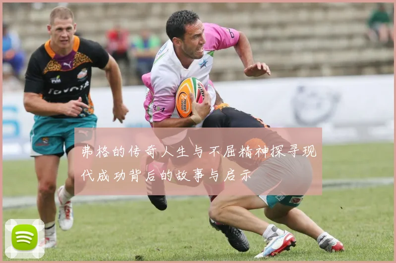 弗格的传奇人生与不屈精神探寻现代成功背后的故事与启示